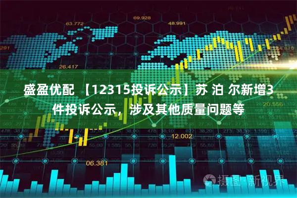盛盈优配 【12315投诉公示】苏 泊 尔新增3件投诉公示，涉及其他质量问题等
